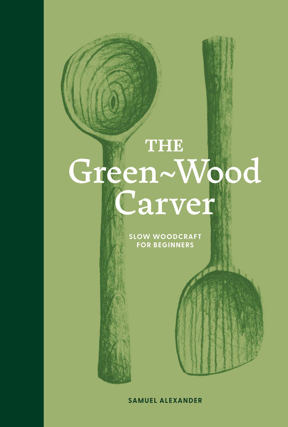 The Green Wood Carver: A Practical Guide to Carving,